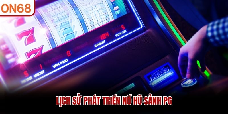 Lịch sử ph&aacute;t triển nổ hũ sảnh PG